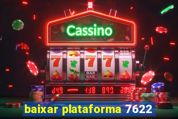 baixar plataforma 7622